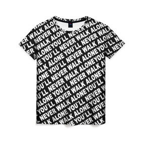 Женская футболка 3D с принтом YNWA ЧБ в Санкт-Петербурге, 100% полиэфир ( синтетическое хлопкоподобное полотно) | прямой крой, круглый вырез горловины, длина до линии бедер | liverpool | you ll never walk alone | апл | ливерпуль | футбол