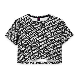 Женская футболка 3D укороченная с принтом YNWA ЧБ в Санкт-Петербурге, 100% полиэстер | круглая горловина, длина футболки до линии талии, рукава с отворотами | liverpool | you ll never walk alone | апл | ливерпуль | футбол