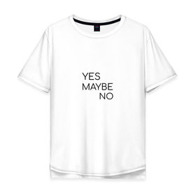 Мужская футболка хлопок Oversize с принтом Yes. Maybe. No в Санкт-Петербурге, 100% хлопок | свободный крой, круглый ворот, “спинка” длиннее передней части | maybe | minimalism | no | savkov | words | yes