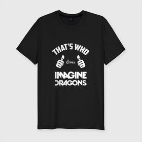 Мужская футболка премиум с принтом Вот кто любит Imagine Dragons в Санкт-Петербурге, 92% хлопок, 8% лайкра | приталенный силуэт, круглый вырез ворота, длина до линии бедра, короткий рукав | Тематика изображения на принте: dragons | imagine | loves | th | thats who | альтернативный | американская | арена | большие | бэн макки | группа | драгонс | дэн платцман | дэн рейнольдс | имеджин | инди | индирок | клас | класс | кулаки | пальцы | поп