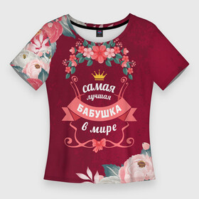 Женская футболка 3D Slim с принтом Самая лучшая БАБУШКА в мире в Санкт-Петербурге,  |  | Тематика изображения на принте: 8 марта |  бабушка | бабуля | бабушке | подарок