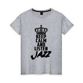 Женская футболка хлопок с принтом Keep calm and listen Jazz в Санкт-Петербурге, 100% хлопок | прямой крой, круглый вырез горловины, длина до линии бедер, слегка спущенное плечо | jazz | африканские ритмы | афроамериканский | блюз | вокально | гармоническая | джаз | джас | европейская | жаз | жас | инструментальная | музыка | музыкальный | регтайм | структура | фольклор