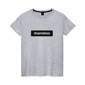 Женская футболка хлопок с принтом Shameless в Санкт-Петербурге, 100% хлопок | прямой крой, круглый вырез горловины, длина до линии бедер, слегка спущенное плечо | shameless. | бесстыдники | бесстыжие | бесстыжих