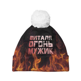 Шапка 3D c помпоном с принтом Виталя огонь мужик в Санкт-Петербурге, 100% полиэстер | универсальный размер, печать по всей поверхности изделия | виталий | виталик | виталя | огонь | пламя