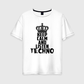 Женская футболка хлопок Oversize с принтом Keep calm and listen Techno в Санкт-Петербурге, 100% хлопок | свободный крой, круглый ворот, спущенный рукав, длина до линии бедер
 | ebm | edm | hi nrg | techno | габбер | даб | детройт | дип | индастриал | италиан | минимал | музыка | синтипоп | тек хаус | техно | фанк | хард | чикаго хаус | шранц | эйсид | электро | электронная