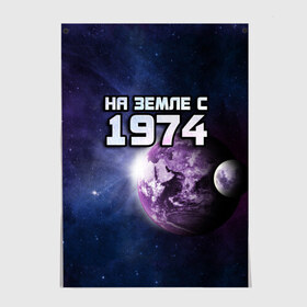 Постер с принтом На земле с 1974 в Санкт-Петербурге, 100% бумага
 | бумага, плотность 150 мг. Матовая, но за счет высокого коэффициента гладкости имеет небольшой блеск и дает на свету блики, но в отличии от глянцевой бумаги не покрыта лаком | 1974 | год рождения | года | дата | земля | космос | на земле | небо | планета