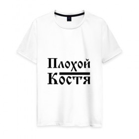 Мужская футболка хлопок с принтом Плохой Костя в Санкт-Петербурге, 100% хлопок | прямой крой, круглый вырез горловины, длина до линии бедер, слегка спущенное плечо. | бед | бэд | имя | константин | костик | костя | костян | надпись | с именем | с иминем | слова