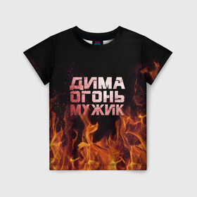 Детская футболка 3D с принтом Дима огонь мужик в Санкт-Петербурге, 100% гипоаллергенный полиэфир | прямой крой, круглый вырез горловины, длина до линии бедер, чуть спущенное плечо, ткань немного тянется | дима | димка | димон | дмитрий | огонь | пламя
