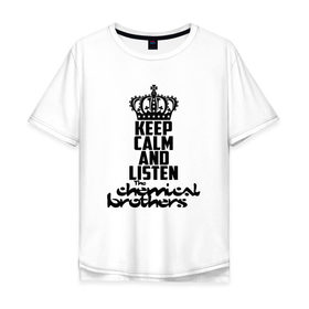 Мужская футболка хлопок Oversize с принтом Keep calm and listen The Chemical Brothers в Санкт-Петербурге, 100% хлопок | свободный крой, круглый ворот, “спинка” длиннее передней части | Тематика изображения на принте: brothers | chemical | the chemical brothers | альтернативный | биг бит | бигбит | бразер | бразерс | группа | дэнс | нео психодел | техно | том роулендс | трип хоп | хемикал | химикал | эд саймонс