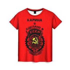 Женская футболка 3D с принтом Карина - сделано в СССР в Санкт-Петербурге, 100% полиэфир ( синтетическое хлопкоподобное полотно) | прямой крой, круглый вырез горловины, длина до линии бедер | ussr | герб | звезда | знак | имя | кари | карина | кариночка | красный | молот | надпись | нина | патриот | патриотизм | рсфср | серп | символ | снг | советский | союз | сср | ссср | страна | флаг