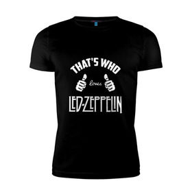 Мужская футболка премиум с принтом Вот кто любит Led Zeppelin в Санкт-Петербурге, 92% хлопок, 8% лайкра | приталенный силуэт, круглый вырез ворота, длина до линии бедра, короткий рукав | 