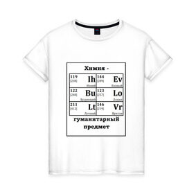 Женская футболка хлопок с принтом Химия - гуманитарный предмет в Санкт-Петербурге, 100% хлопок | прямой крой, круглый вырез горловины, длина до линии бедер, слегка спущенное плечо | будующий | врятли | гуманитарный | евоный | ихний | ложил | лутший | предмет | таблица | химические | химия | элементы