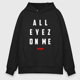 Мужское худи Oversize хлопок с принтом All eyez on me - Tupac в Санкт-Петербурге, френч-терри — 70% хлопок, 30% полиэстер. Мягкий теплый начес внутри —100% хлопок | боковые карманы, эластичные манжеты и нижняя кромка, капюшон на магнитной кнопке | Тематика изображения на принте: 2pac | 2pak | 2пак | makaveli | shakur | thug life | tupac | амару | все глаз на меня | все смотрят на меня | ганста | гето | гетто | жизнь головореза | крутой | надпись | реп | репер | рэп | рэпер | тупак | хип хоп | хипхоп | шакур