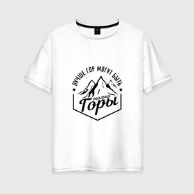 Женская футболка хлопок Oversize с принтом Лучше гор могут быть только горы в Санкт-Петербурге, 100% хлопок | свободный крой, круглый ворот, спущенный рукав, длина до линии бедер
 | владимир | высоцкий | цитата