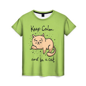 Женская футболка 3D с принтом Keep Calm and be a cat в Санкт-Петербурге, 100% полиэфир ( синтетическое хлопкоподобное полотно) | прямой крой, круглый вырез горловины, длина до линии бедер | cat | keep calm | домашние любимцы | животные | котики | котэ | котята | любовь | милые