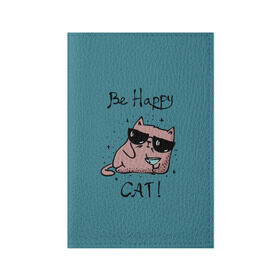 Обложка для паспорта матовая кожа с принтом Быть счастливым котом! в Санкт-Петербурге, натуральная матовая кожа | размер 19,3 х 13,7 см; прозрачные пластиковые крепления | Тематика изображения на принте: cat | happy | домашние любимцы | животные | котики | котэ | котята | любов | милые | счастье