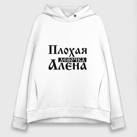 Женское худи Oversize хлопок с принтом Плохая девочка Алёна в Санкт-Петербурге, френч-терри — 70% хлопок, 30% полиэстер. Мягкий теплый начес внутри —100% хлопок | боковые карманы, эластичные манжеты и нижняя кромка, капюшон на магнитной кнопке | алена | аленка | аленушка | бед | бэд | девочка | девушка | девчонка | елена | женщина | имя | лена | надпись | с именем | с иминем | слова