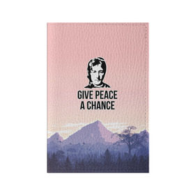 Обложка для паспорта матовая кожа с принтом Give Peace a Chance в Санкт-Петербурге, натуральная матовая кожа | размер 19,3 х 13,7 см; прозрачные пластиковые крепления | битлз | горы | джон леннон | ленон | мир | песня | цитаты | шанс