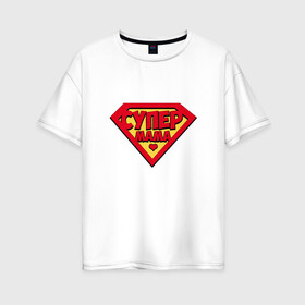 Женская футболка хлопок Oversize с принтом Супер Мама в Санкт-Петербурге, 100% хлопок | свободный крой, круглый ворот, спущенный рукав, длина до линии бедер
 | mama | mom | super | лучшая | мамочка | мать