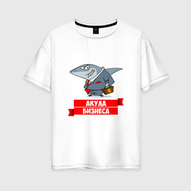 Женская футболка хлопок Oversize с принтом Акула Бизнеса в Санкт-Петербурге, 100% хлопок | свободный крой, круглый ворот, спущенный рукав, длина до линии бедер
 | boss | акула бизнеса | бизнес | бизнесмен | босс | начальник | руководитель