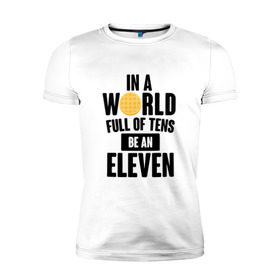 Мужская футболка премиум с принтом Be A Eleven в Санкт-Петербурге, 92% хлопок, 8% лайкра | приталенный силуэт, круглый вырез ворота, длина до линии бедра, короткий рукав | Тематика изображения на принте: stranger things | очень странные дела