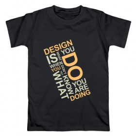 Мужская футболка хлопок с принтом Суть дизайна в Санкт-Петербурге, 100% хлопок | прямой крой, круглый вырез горловины, длина до линии бедер, слегка спущенное плечо. | design | дезигн | дизайн | дизайнер | жизнь | знаешь что делаешь | прикол | проект | работа | смысл | творчество | типографика | художник | цитата | шрифт | шрифты
