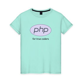 Женская футболка хлопок с принтом PHP for true coders в Санкт-Петербурге, 100% хлопок | прямой крой, круглый вырез горловины, длина до линии бедер, слегка спущенное плечо | Тематика изображения на принте: coder | php | programmer | true | web | веб | программист