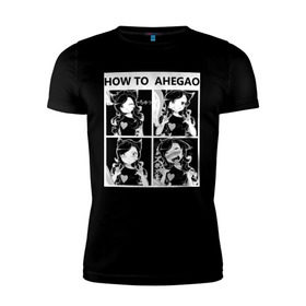 Мужская футболка премиум с принтом How to ahegao в Санкт-Петербурге, 92% хлопок, 8% лайкра | приталенный силуэт, круглый вырез ворота, длина до линии бедра, короткий рукав | ahegao | аниме | ахегао