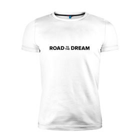 Мужская футболка премиум с принтом Road to the dream. Black в Санкт-Петербурге, 92% хлопок, 8% лайкра | приталенный силуэт, круглый вырез ворота, длина до линии бедра, короткий рукав | мечта | мотивация | следуй за мечтой | спорт