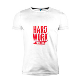Мужская футболка премиум с принтом Hard work pays off. Red в Санкт-Петербурге, 92% хлопок, 8% лайкра | приталенный силуэт, круглый вырез ворота, длина до линии бедра, короткий рукав | мотивация | спорт | цели