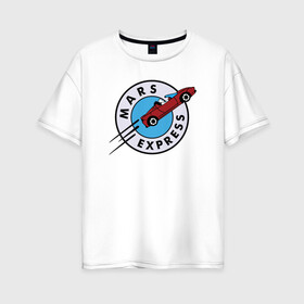 Женская футболка хлопок Oversize с принтом Mars Express в Санкт-Петербурге, 100% хлопок | свободный крой, круглый ворот, спущенный рукав, длина до линии бедер
 | Тематика изображения на принте: elon musk | spacex | илон маск | космос | марс | спейс икс