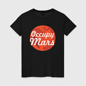 Женская футболка хлопок с принтом Occupy Mars в Санкт-Петербурге, 100% хлопок | прямой крой, круглый вырез горловины, длина до линии бедер, слегка спущенное плечо | elon musk | spacex | илон маск | космос | марс | спейс икс