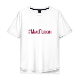 Мужская футболка хлопок Oversize с принтом #МалоПоловин в Санкт-Петербурге, 100% хлопок | свободный крой, круглый ворот, “спинка” длиннее передней части | Тематика изображения на принте: 