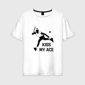Женская футболка хлопок Oversize с принтом Kiss My Ace в Санкт-Петербурге, 100% хлопок | свободный крой, круглый ворот, спущенный рукав, длина до линии бедер
 | теннис