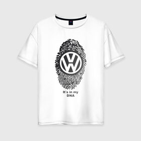 Женская футболка хлопок Oversize с принтом Volkswagen its in my DNA в Санкт-Петербурге, 100% хлопок | свободный крой, круглый ворот, спущенный рукав, длина до линии бедер
 | crossover | golf | jetta | polo | sport | volkswagen | авто | автомобиль | вольксваген | жук | знак | лого | машина | седан | символ | спорт | тачка | фолькс ваген | фольксваген | хэтчбек | эмблема