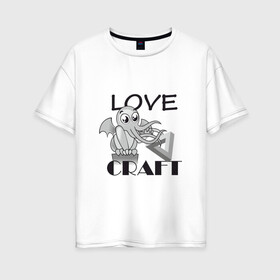 Женская футболка хлопок Oversize с принтом Love Craft в Санкт-Петербурге, 100% хлопок | свободный крой, круглый ворот, спущенный рукав, длина до линии бедер
 | love craft | lovecraft | ктулху | лавкрафт
