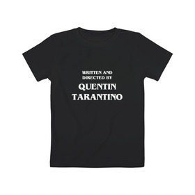 Детская футболка хлопок с принтом By Quentin Tarantino в Санкт-Петербурге, 100% хлопок | круглый вырез горловины, полуприлегающий силуэт, длина до линии бедер | Тематика изображения на принте: кино | прикольная надпись | режиссер | тарантино