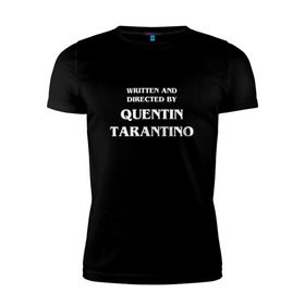 Мужская футболка премиум с принтом By Quentin Tarantino в Санкт-Петербурге, 92% хлопок, 8% лайкра | приталенный силуэт, круглый вырез ворота, длина до линии бедра, короткий рукав | Тематика изображения на принте: кино | прикольная надпись | режиссер | тарантино