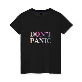 Женская футболка хлопок с принтом Don`t Panic в Санкт-Петербурге, 100% хлопок | прямой крой, круглый вырез горловины, длина до линии бедер, слегка спущенное плечо | без паники | космос | надпись
