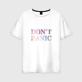 Женская футболка хлопок Oversize с принтом Dont Panic в Санкт-Петербурге, 100% хлопок | свободный крой, круглый ворот, спущенный рукав, длина до линии бедер
 | без паники | космос | надпись