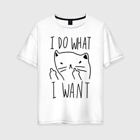 Женская футболка хлопок Oversize с принтом Do What Want в Санкт-Петербурге, 100% хлопок | свободный крой, круглый ворот, спущенный рукав, длина до линии бедер
 | cat | kitty | кот | кошка