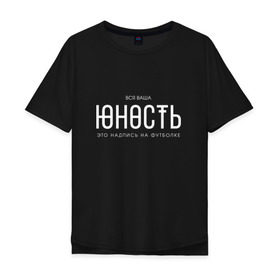 Мужская футболка хлопок Oversize с принтом Ваша юность в Санкт-Петербурге, 100% хлопок | свободный крой, круглый ворот, “спинка” длиннее передней части | monetochka | лиза гырдымова | монеточка | юность