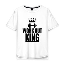 Мужская футболка хлопок Oversize с принтом WorkOut king в Санкт-Петербурге, 100% хлопок | свободный крой, круглый ворот, “спинка” длиннее передней части | sport | street | turnikman | workout | ворк аут | воркаут | воркаутер | зож | тренировка | турник мэн | турникмен