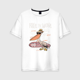 Женская футболка хлопок Oversize с принтом Пеликан в Санкт-Петербурге, 100% хлопок | свободный крой, круглый ворот, спущенный рукав, длина до линии бедер
 | волны | каникулы | летние | летняя | море | отпуск | пеликан | серф | серфинг