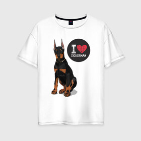 Женская футболка хлопок Oversize с принтом Я люблю Добермана в Санкт-Петербурге, 100% хлопок | свободный крой, круглый ворот, спущенный рукав, длина до линии бедер
 | доберман | с доберманом | собака | собаки | собачки | я люблю