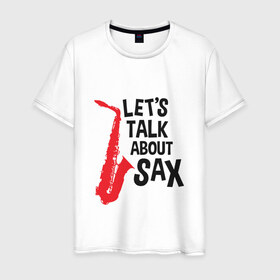 Мужская футболка хлопок с принтом let`s talk about sax в Санкт-Петербурге, 100% хлопок | прямой крой, круглый вырез горловины, длина до линии бедер, слегка спущенное плечо. | Тематика изображения на принте: саксофон | саксофонист