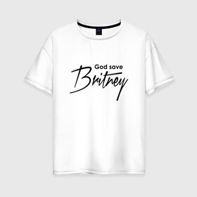Женская футболка хлопок Oversize с принтом God save Britney в Санкт-Петербурге, 100% хлопок | свободный крой, круглый ворот, спущенный рукав, длина до линии бедер
 | Тематика изображения на принте: baby one more time | britney spears | oops | бритни спирс