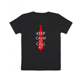 Детская футболка хлопок с принтом KEEP CALM AND CALL 47 в Санкт-Петербурге, 100% хлопок | круглый вырез горловины, полуприлегающий силуэт, длина до линии бедер | agent 47 | агент 47 | хитман