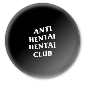 Значок с принтом ANTI HENTAI HENTAI CLUB в Санкт-Петербурге,  металл | круглая форма, металлическая застежка в виде булавки | ahegao | kawai | kowai | oppai | otaku | senpai | sugoi | waifu | yandere | ахегао | ковай | отаку | сенпай | яндере