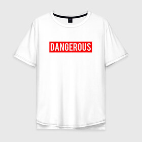 Мужская футболка хлопок Oversize с принтом Dangerous в Санкт-Петербурге, 100% хлопок | свободный крой, круглый ворот, “спинка” длиннее передней части | dangerous | надпись | опасен | опасна | особо опасен